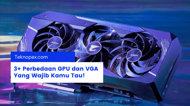 3+ Perbedaan GPU dan VGA Yang Wajib Kamu Tau!