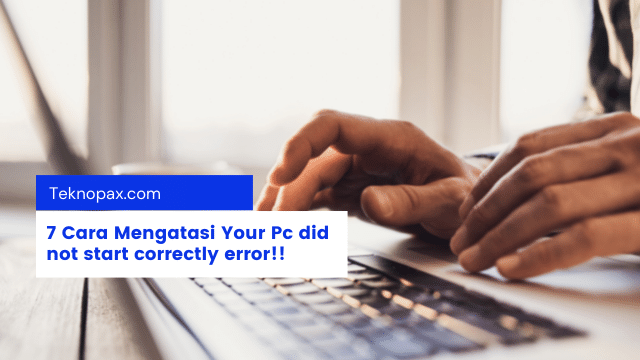 7 Cara Mengatasi Your Pc did not start correctly error
