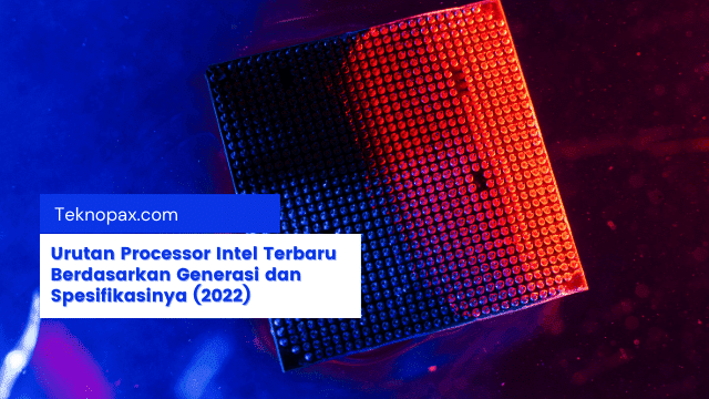 Urutan Processor Intel Terbaru Berdasarkan Generasi dan Spesifikasinya