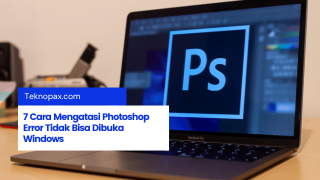 7 Cara Mengatasi Photoshop Error Tidak Bisa Dibuka Windows
